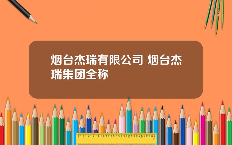 烟台杰瑞有限公司 烟台杰瑞集团全称